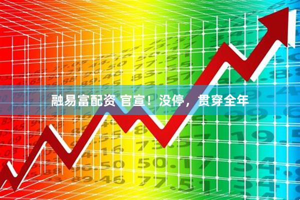 融易富配资 官宣！没停，贯穿全年